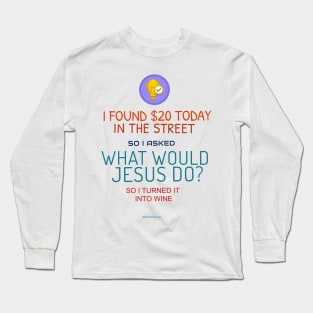 What Would Jesus Do? Long Sleeve T-Shirt